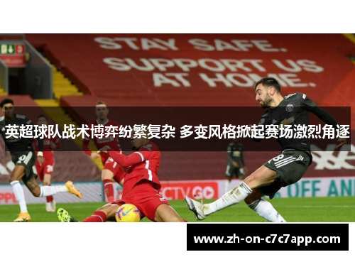 英超球队战术博弈纷繁复杂 多变风格掀起赛场激烈角逐