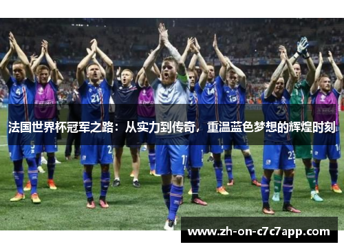 法国世界杯冠军之路：从实力到传奇，重温蓝色梦想的辉煌时刻
