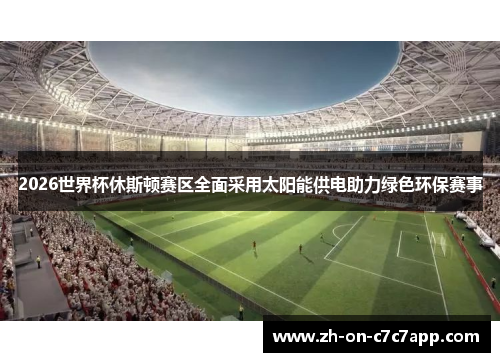 2026世界杯休斯顿赛区全面采用太阳能供电助力绿色环保赛事