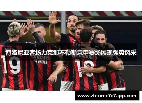 博洛尼亚客场力克那不勒斯意甲赛场展现强势风采