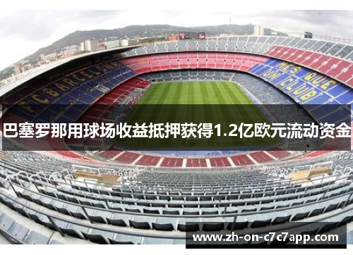 巴塞罗那用球场收益抵押获得1.2亿欧元流动资金