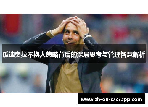 瓜迪奥拉不换人策略背后的深层思考与管理智慧解析