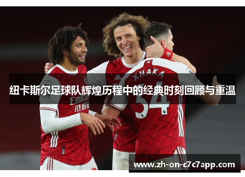 纽卡斯尔足球队辉煌历程中的经典时刻回顾与重温