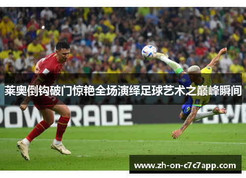 莱奥倒钩破门惊艳全场演绎足球艺术之巅峰瞬间